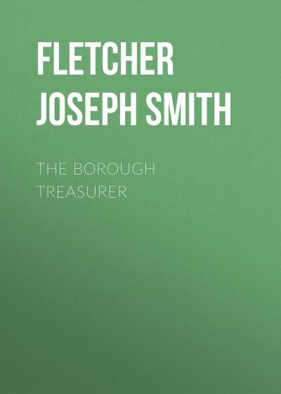 Книга The Borough Treasurer (Fletcher Joseph Smith)