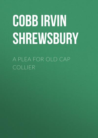 Книга A Plea for Old Cap Collier (Cobb Irvin Shrewsbury)