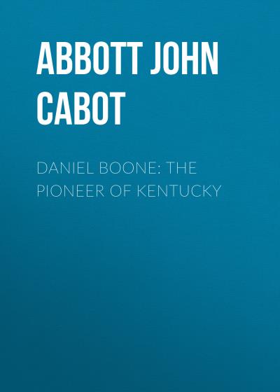 Книга Daniel Boone: The Pioneer of Kentucky (Abbott John Stevens Cabot)