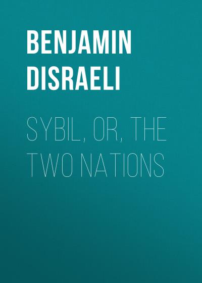 Книга Sybil, Or, The Two Nations (Benjamin Disraeli)