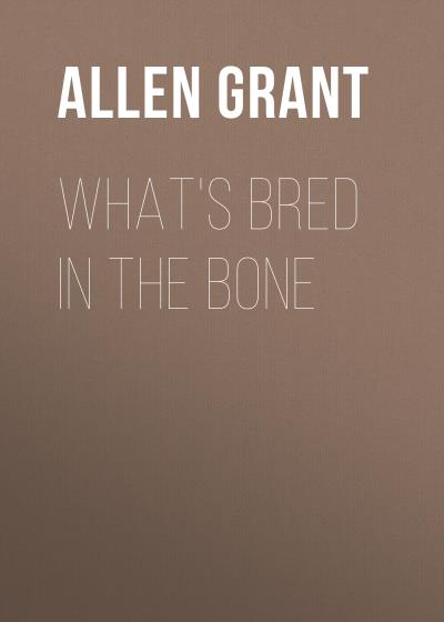 Книга What's Bred in the Bone (Allen Grant)