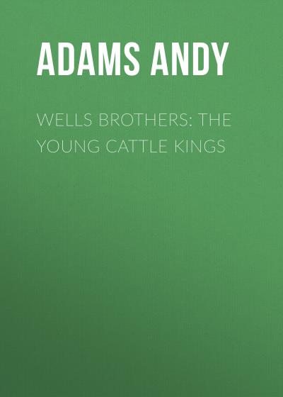 Книга Wells Brothers: The Young Cattle Kings (Adams Andy)