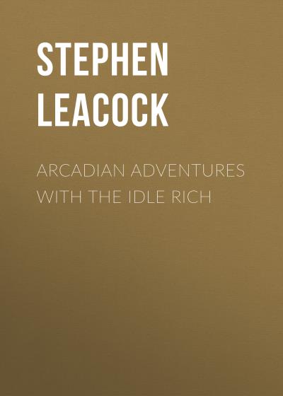 Книга Arcadian Adventures with the Idle Rich (Стивен Ликок)