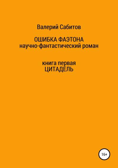 Книга Ошибка Фаэтона. Книга первая. Цитадель (Валерий Сабитов)