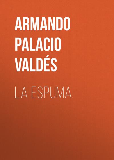 Книга La Espuma (Armando Palacio Valdés)