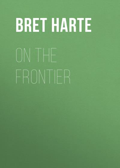 Книга On the Frontier (Bret Harte)