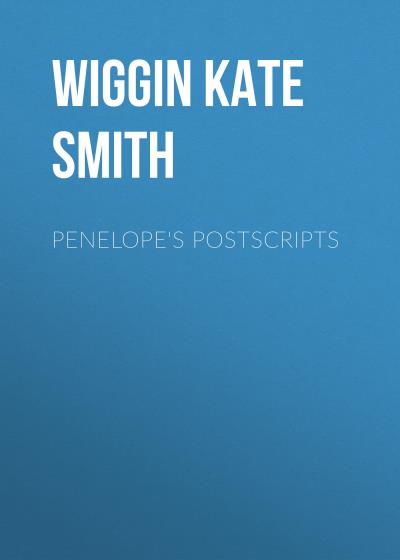 Книга Penelope's Postscripts (Wiggin Kate Douglas Smith)