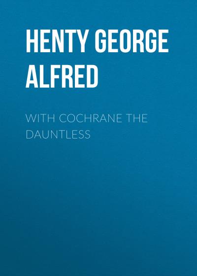 Книга With Cochrane the Dauntless (Henty George Alfred)