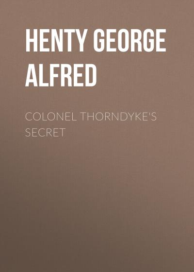 Книга Colonel Thorndyke's Secret (Henty George Alfred)