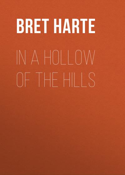 Книга In a Hollow of the Hills (Bret Harte)