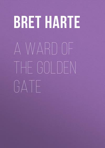 Книга A Ward of the Golden Gate (Bret Harte)