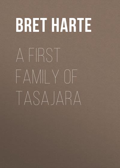 Книга A First Family of Tasajara (Bret Harte)