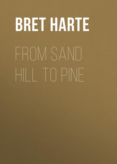 Книга From Sand Hill to Pine (Bret Harte)