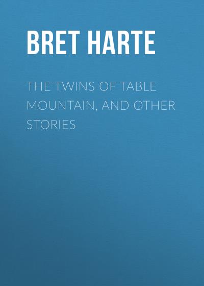 Книга The Twins of Table Mountain, and Other Stories (Bret Harte)