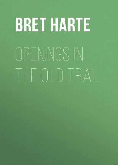 Книга Openings in the Old Trail (Bret Harte)