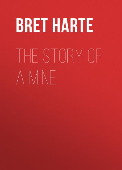 Книга The Story of a Mine (Bret Harte)