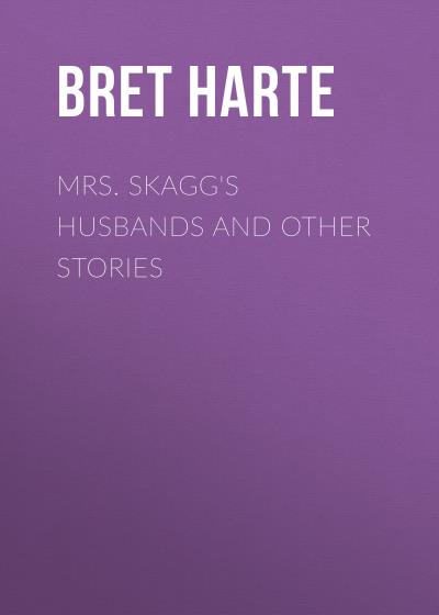 Книга Mrs. Skagg's Husbands and Other Stories (Bret Harte)