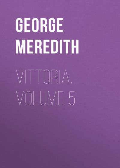 Книга Vittoria. Volume 5 (George Meredith)