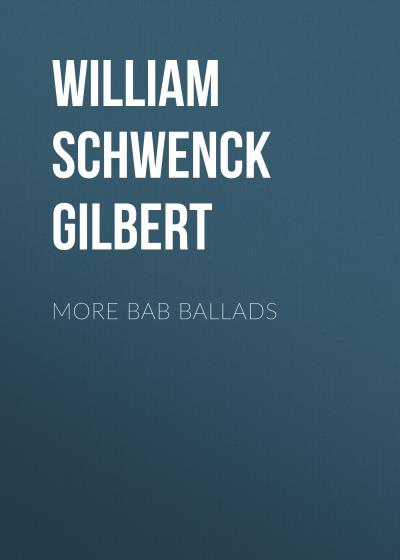 Книга More Bab Ballads (William Schwenck Gilbert)