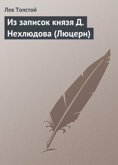 Книга Из записок князя Д.Нехлюдова (Люцерн) (Лев Толстой)