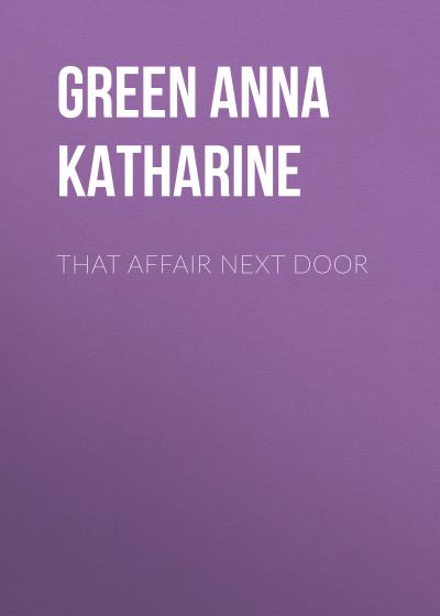 Книга That Affair Next Door (Анна Грин)