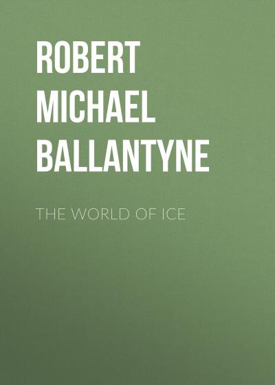 Книга The World of Ice (Robert Michael Ballantyne)