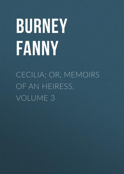 Книга Cecilia; Or, Memoirs of an Heiress.  Volume 3 (Burney Fanny)