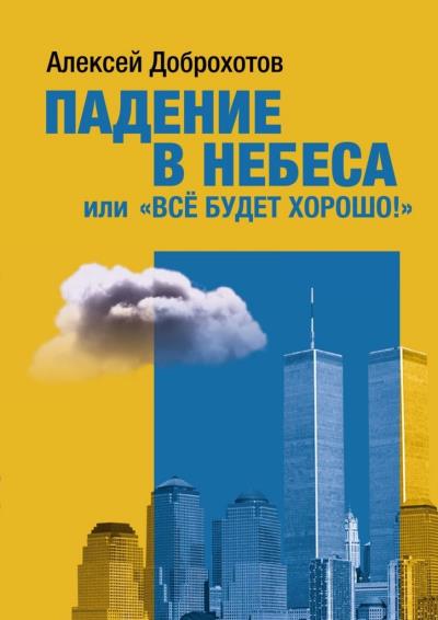 Книга Падение в небеса, или «Все будет хорошо!» (Алексей Доброхотов)