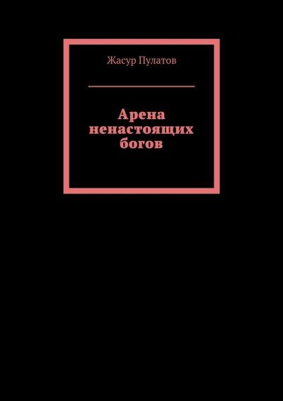 Книга Арена ненастоящих богов (Жасур Пулатов)