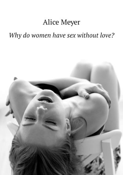 Книга Why do women have sex without love? (Alice Meyer)