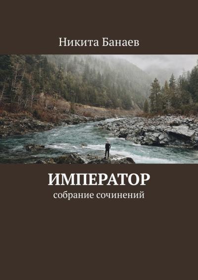 Книга Император. Собрание сочинений (Никита Николаевич Банаев)