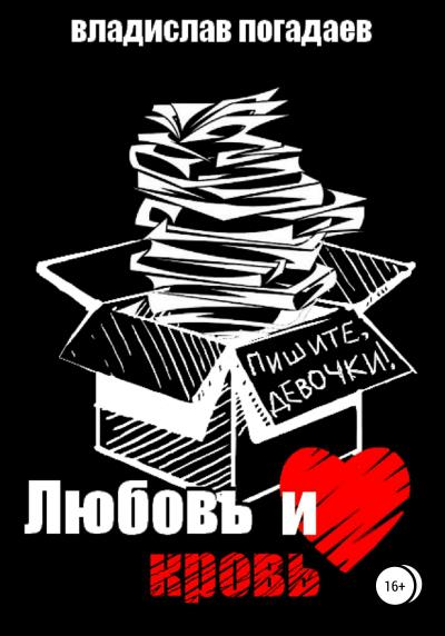 Книга Любовь и кровь, или Пишите, девочки!.. (Владислав Михайлович Погадаев)