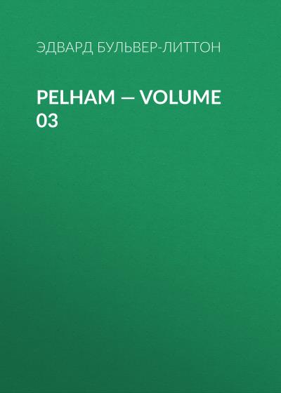 Книга Pelham — Volume 03 (Эдвард Бульвер-Литтон)