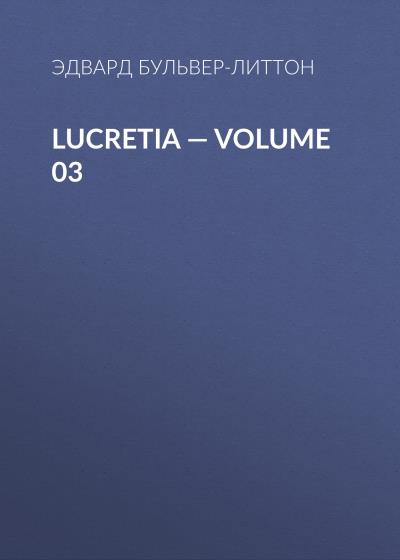 Книга Lucretia — Volume 03 (Эдвард Бульвер-Литтон)