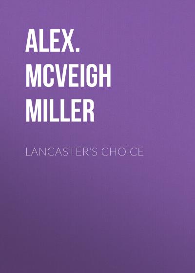 Книга Lancaster's Choice (Alex. McVeigh Miller)