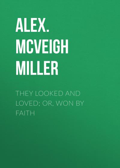 Книга They Looked and Loved; Or, Won by Faith (Alex. McVeigh Miller)