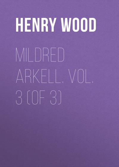 Книга Mildred Arkell. Vol. 3 (of 3) (Henry Wood)