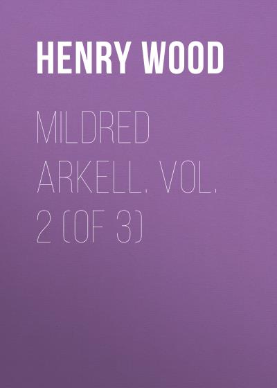 Книга Mildred Arkell. Vol. 2 (of 3) (Henry Wood)