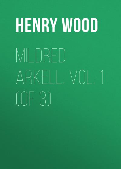 Книга Mildred Arkell. Vol. 1 (of 3) (Henry Wood)