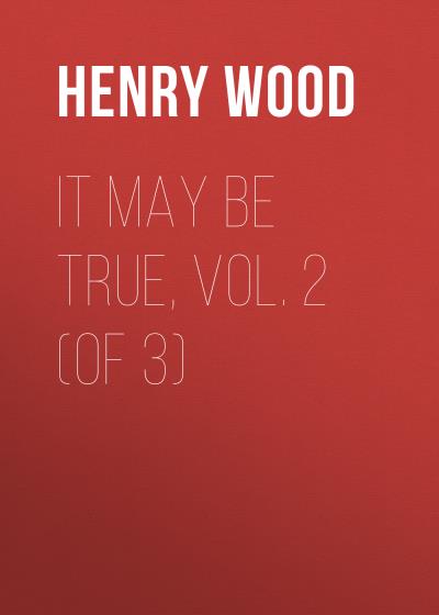 Книга It May Be True, Vol. 2 (of 3) (Henry Wood)