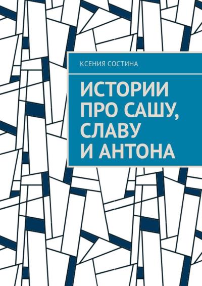 Книга Истории про Сашу, Славу и Антона (Ксения Состина)