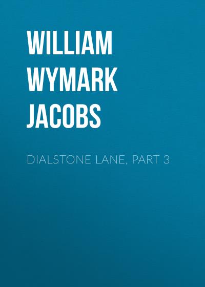 Книга Dialstone Lane, Part 3 (William Wymark Jacobs)