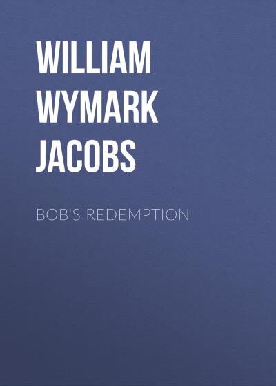 Книга Bob's Redemption (William Wymark Jacobs)