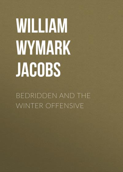 Книга Bedridden and the Winter Offensive (William Wymark Jacobs)