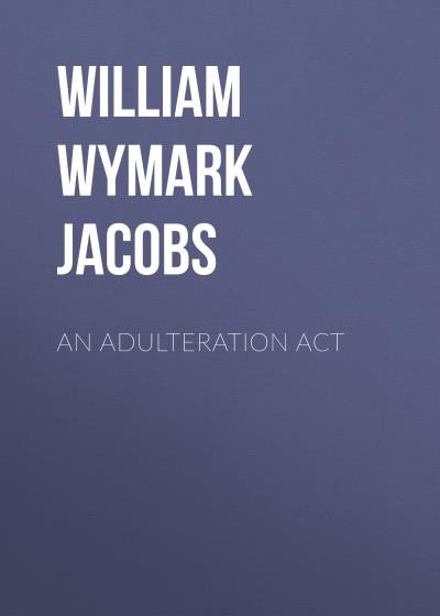 Книга An Adulteration Act (William Wymark Jacobs)