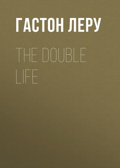 Книга The Double Life (Гастон Леру)