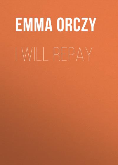 Книга I Will Repay (Emma Orczy)