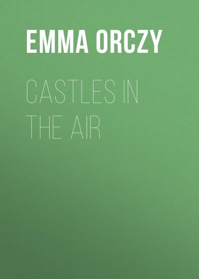 Книга Castles in the Air (Emma Orczy)