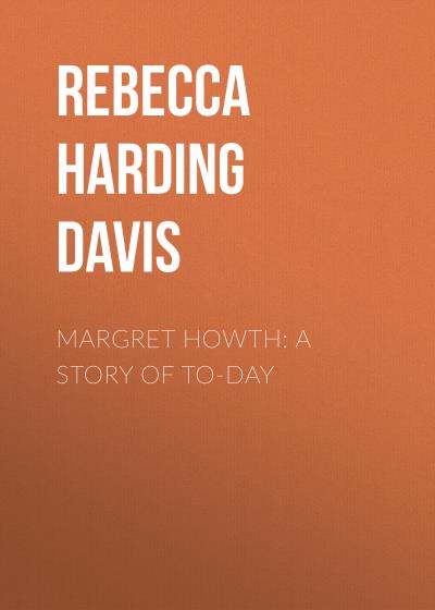 Книга Margret Howth: A Story of To-day (Rebecca Harding Davis)