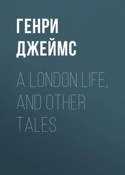 Книга A London Life, and Other Tales (Генри Джеймс)